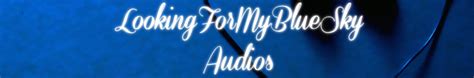 lookingformybluesky|LookingForMyBlueSky Audios